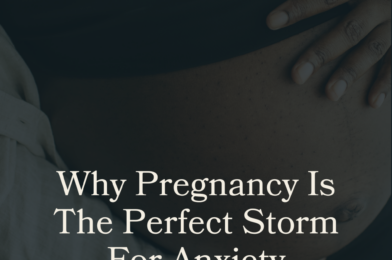 Why Pregnancy Is The Perfect Storm For Anxiety